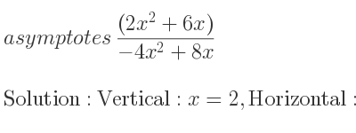 The asymptotes of ((2x^2+6x))/(-4x^2+8x) is Vertical: x=2,Horizontal: y=-1/2